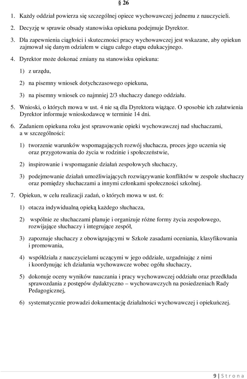 Dyrektor może dokonać zmiany na stanowisku opiekuna: 1) z urzędu, 2) na pisemny wniosek dotychczasowego opiekuna, 3) na pisemny wniosek co najmniej 2/3 słuchaczy danego oddziału. 5.