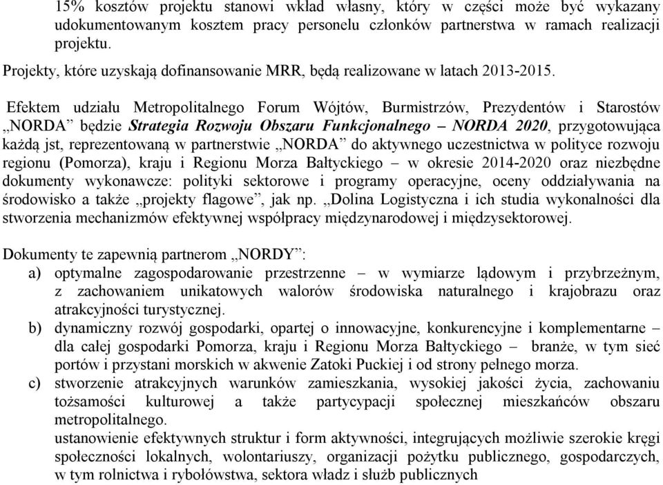 Efektem udziału Metropolitalnego Forum Wójtów, Burmistrzów, Prezydentów i Starostów NORDA będzie Strategia Rozwoju Obszaru Funkcjonalnego NORDA 2020, przygotowująca każdą jst, reprezentowaną w