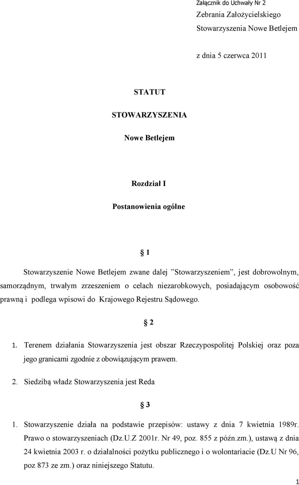 Terenem działania Stowarzyszenia jest obszar Rzeczypospolitej Polskiej oraz poza jego granicami zgodnie z obowiązującym prawem. 2. Siedzibą władz Stowarzyszenia jest Reda 3 1.