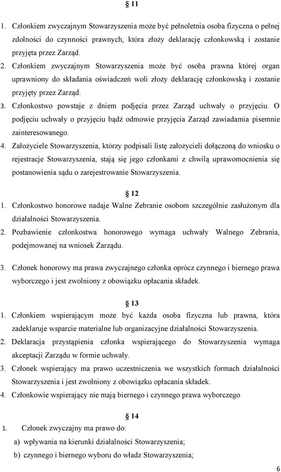 Członkostwo powstaje z dniem podjęcia przez Zarząd uchwały o przyjęciu. O podjęciu uchwały o przyjęciu bądź odmowie przyjęcia Zarząd zawiadamia pisemnie zainteresowanego. 4.