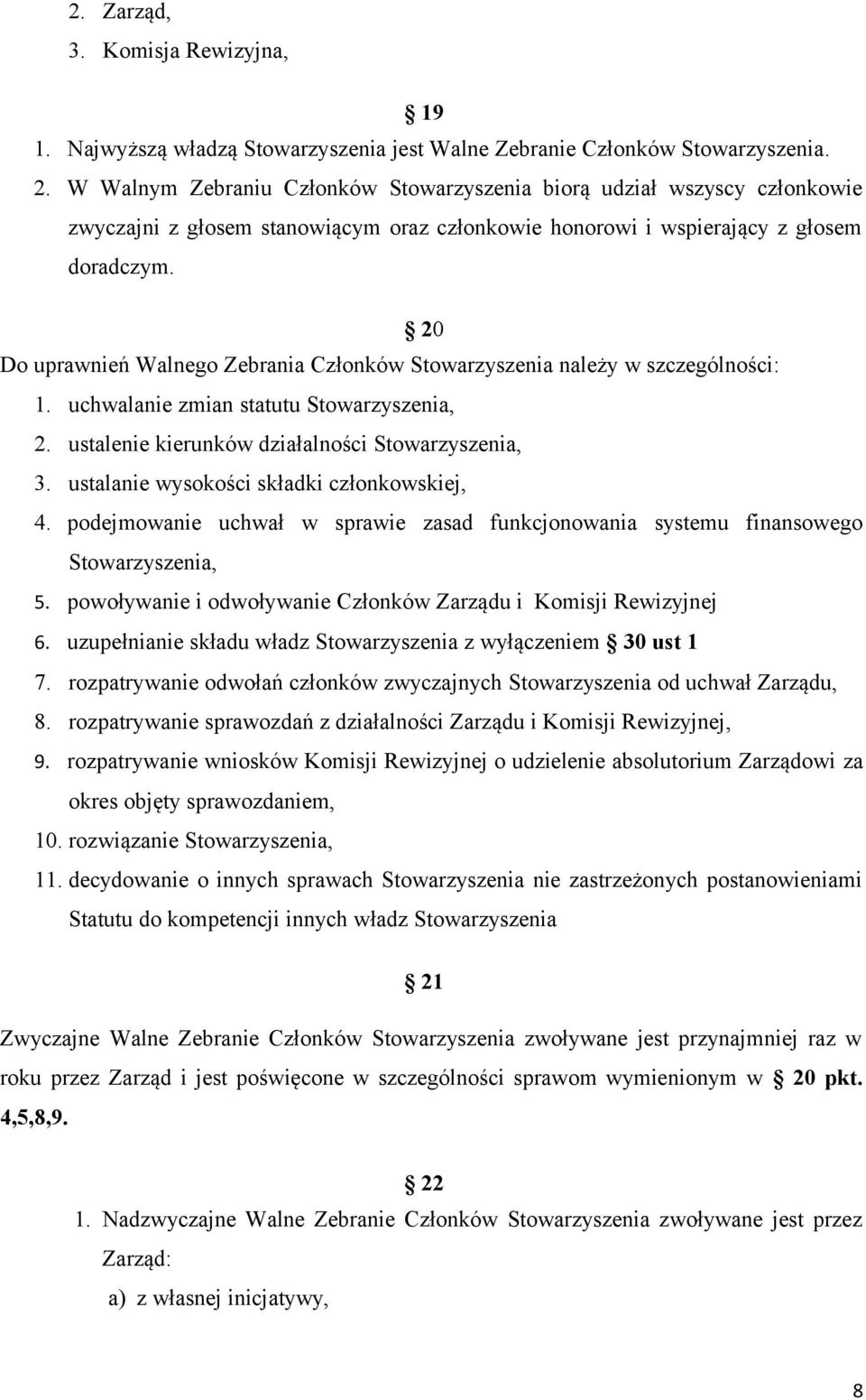 20 Do uprawnień Walnego Zebrania Członków Stowarzyszenia należy w szczególności: 1. uchwalanie zmian statutu Stowarzyszenia, 2. ustalenie kierunków działalności Stowarzyszenia, 3.