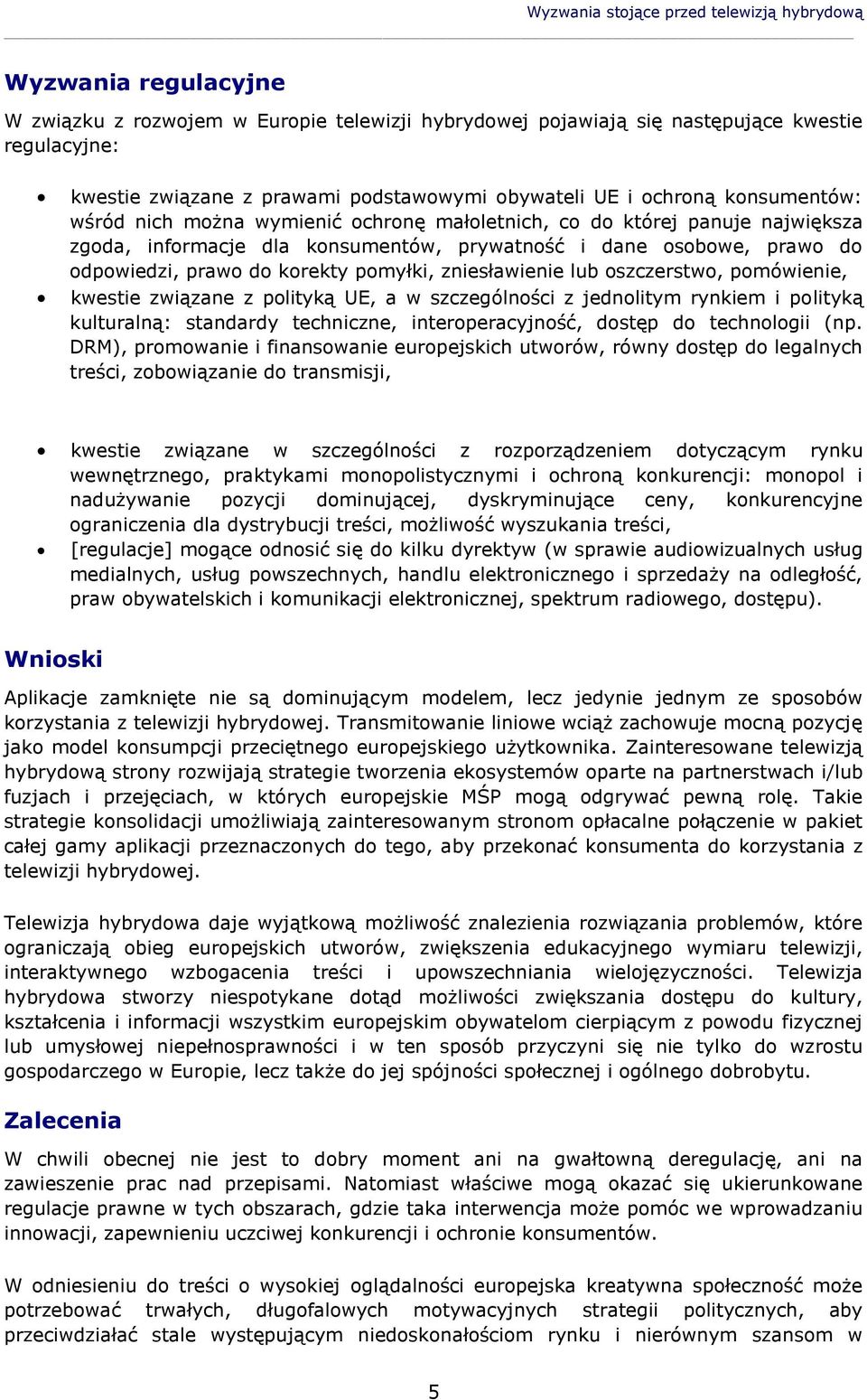 odpowiedzi, prawo do korekty pomyłki, zniesławienie lub oszczerstwo, pomówienie, kwestie związane z polityką UE, a w szczególności z jednolitym rynkiem i polityką kulturalną: standardy techniczne,