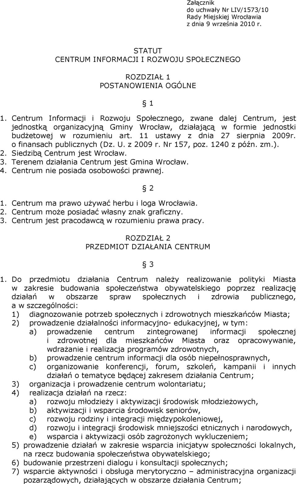 11 ustawy z dnia 27 sierpnia 2009r. o finansach publicznych (Dz. U. z 2009 r. Nr 157, poz. 1240 z późn. zm.). 2. Siedzibą Centrum jest Wrocław. 3. Terenem działania Centrum jest Gmina Wrocław. 4.