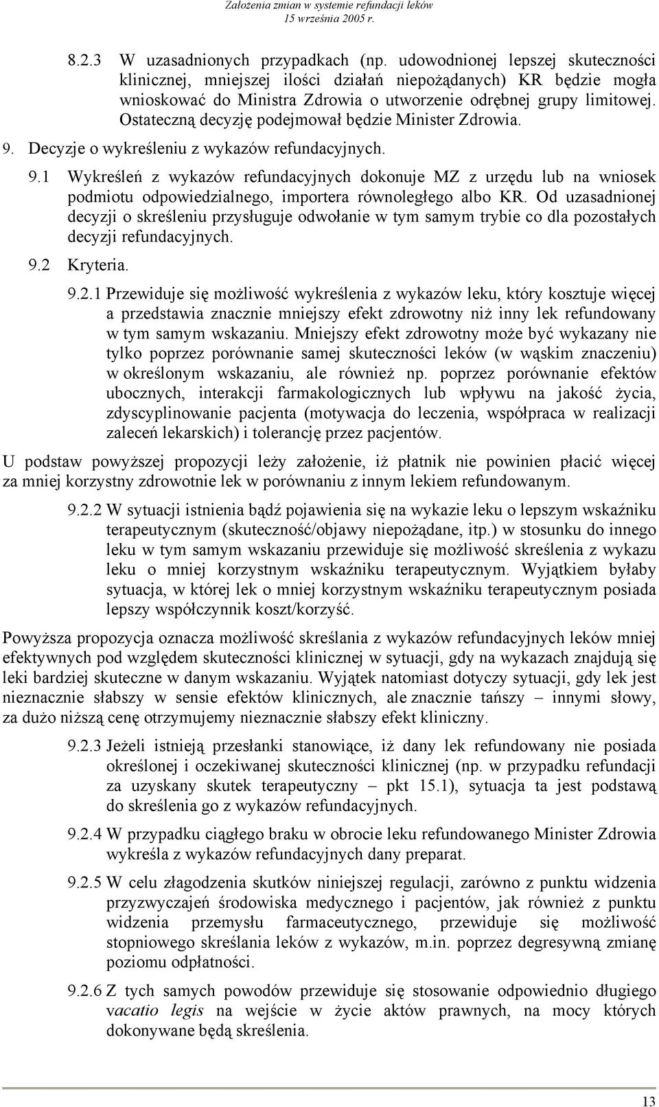 Ostateczną decyzję podejmował będzie Minister Zdrowia. 9. Decyzje o wykreśleniu z wykazów refundacyjnych. 9.1 Wykreśleń z wykazów refundacyjnych dokonuje MZ z urzędu lub na wniosek podmiotu odpowiedzialnego, importera równoległego albo KR.