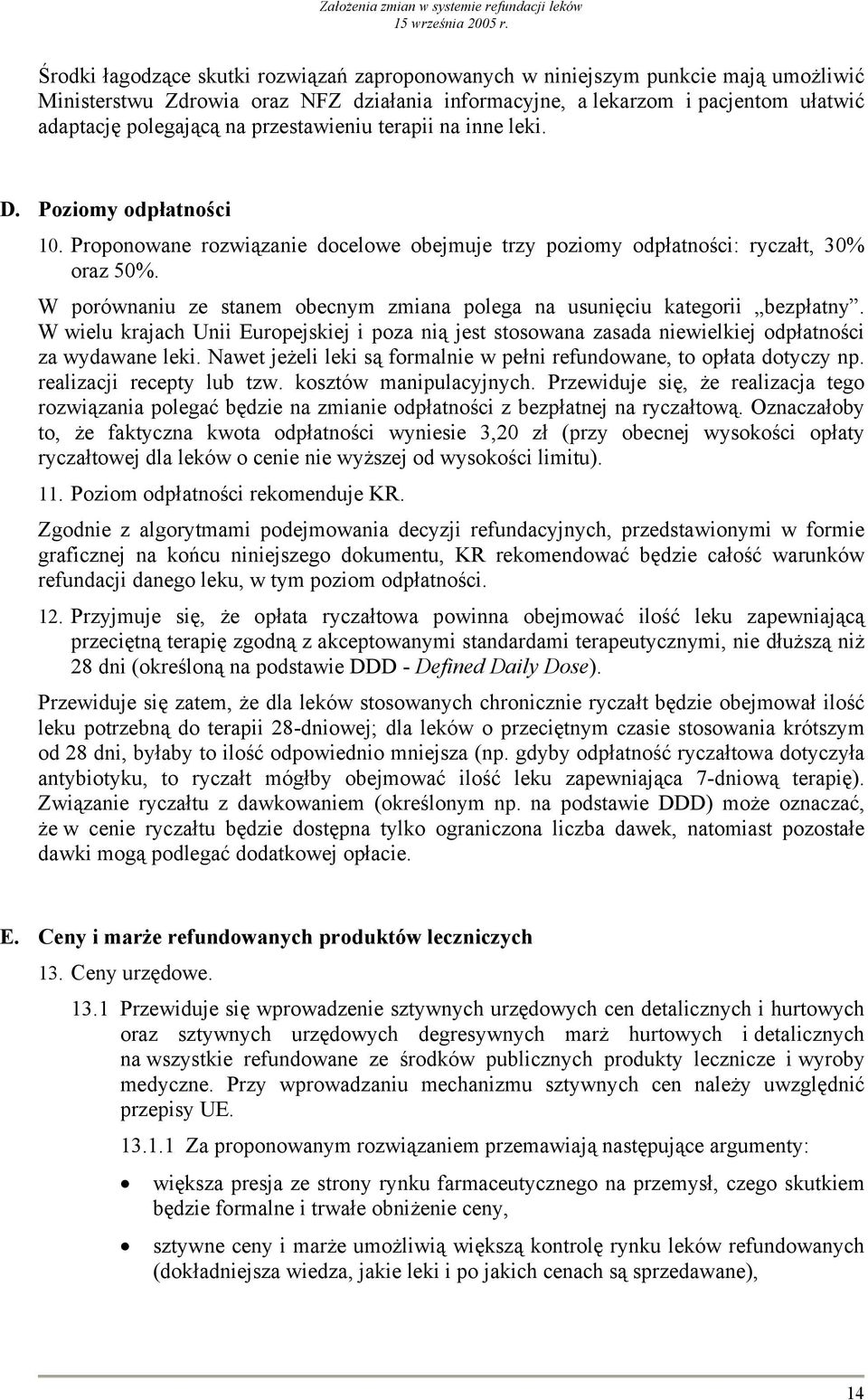 W porównaniu ze stanem obecnym zmiana polega na usunięciu kategorii bezpłatny. W wielu krajach Unii Europejskiej i poza nią jest stosowana zasada niewielkiej odpłatności za wydawane leki.