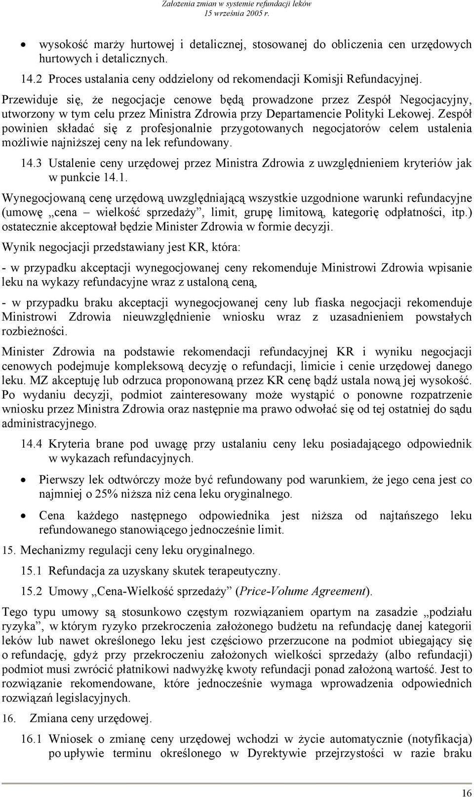 Zespół powinien składać się z profesjonalnie przygotowanych negocjatorów celem ustalenia możliwie najniższej ceny na lek refundowany. 14.