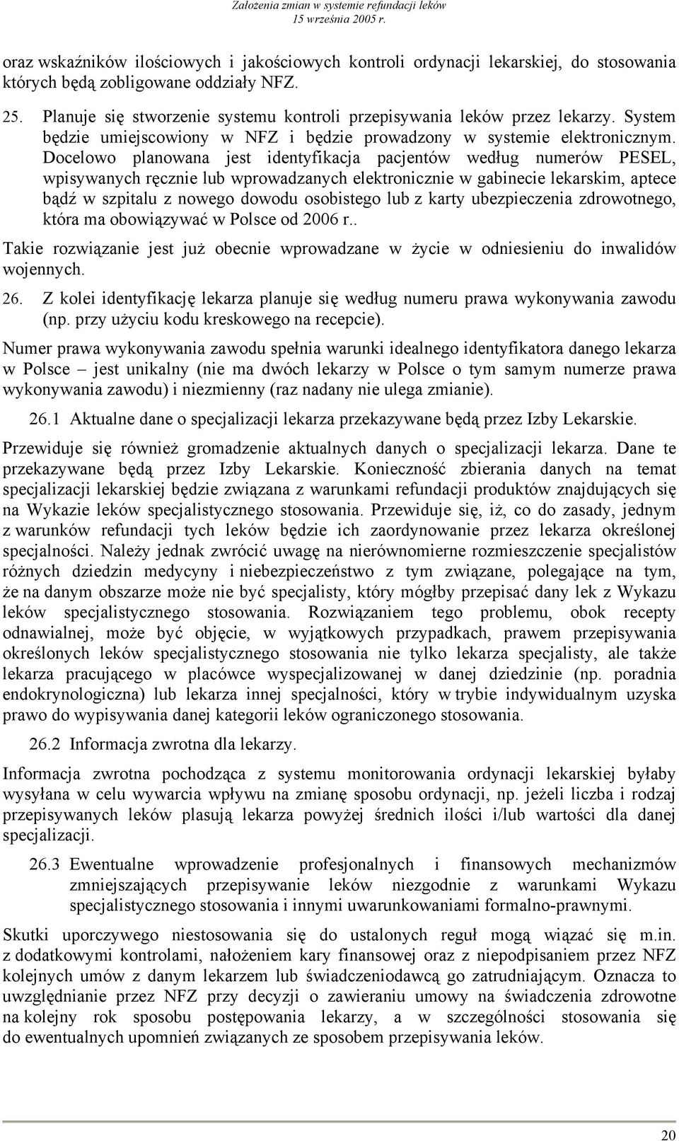 Docelowo planowana jest identyfikacja pacjentów według numerów PESEL, wpisywanych ręcznie lub wprowadzanych elektronicznie w gabinecie lekarskim, aptece bądź w szpitalu z nowego dowodu osobistego lub