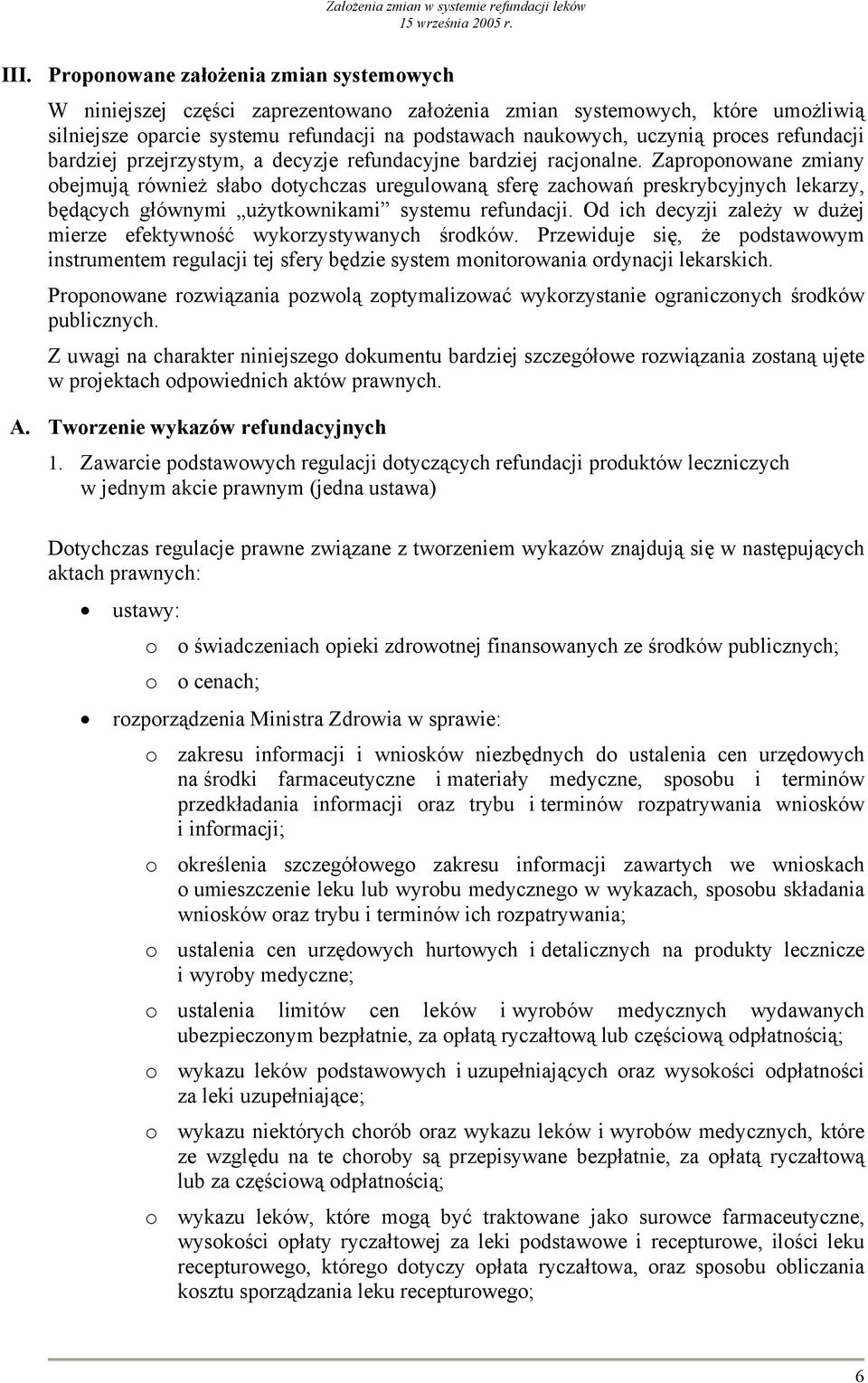 Zaproponowane zmiany obejmują również słabo dotychczas uregulowaną sferę zachowań preskrybcyjnych lekarzy, będących głównymi użytkownikami systemu refundacji.