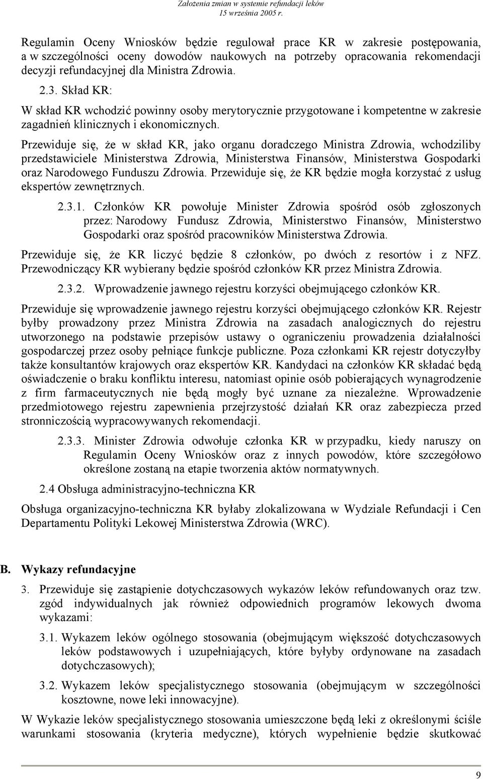 Przewiduje się, że w skład KR, jako organu doradczego Ministra Zdrowia, wchodziliby przedstawiciele Ministerstwa Zdrowia, Ministerstwa Finansów, Ministerstwa Gospodarki oraz Narodowego Funduszu