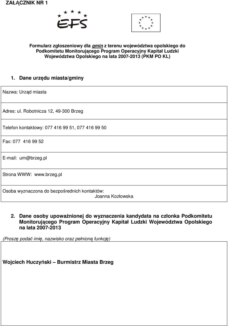 Robotnicza 12, 49-300 Brzeg Telefon kontaktowy: 077 416 99 51, 077 416 99 50 Fax: 077 416 99 52 E-mail: um@brzeg.