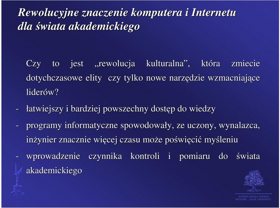 - łatwiejszy i bardziej powszechny dostęp do wiedzy - programy informatyczne spowodowały, ze uczony,