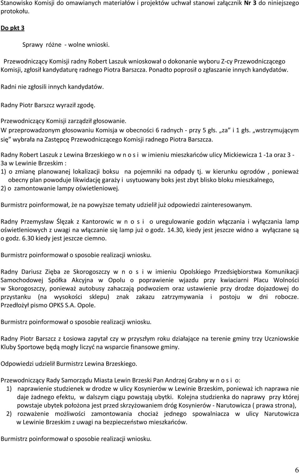 Radni nie zgłosili innych kandydatów. Radny Piotr Barszcz wyraził zgodę. W przeprowadzonym głosowaniu Komisja w obecności 6 radnych - przy 5 głs. za i 1 głs.