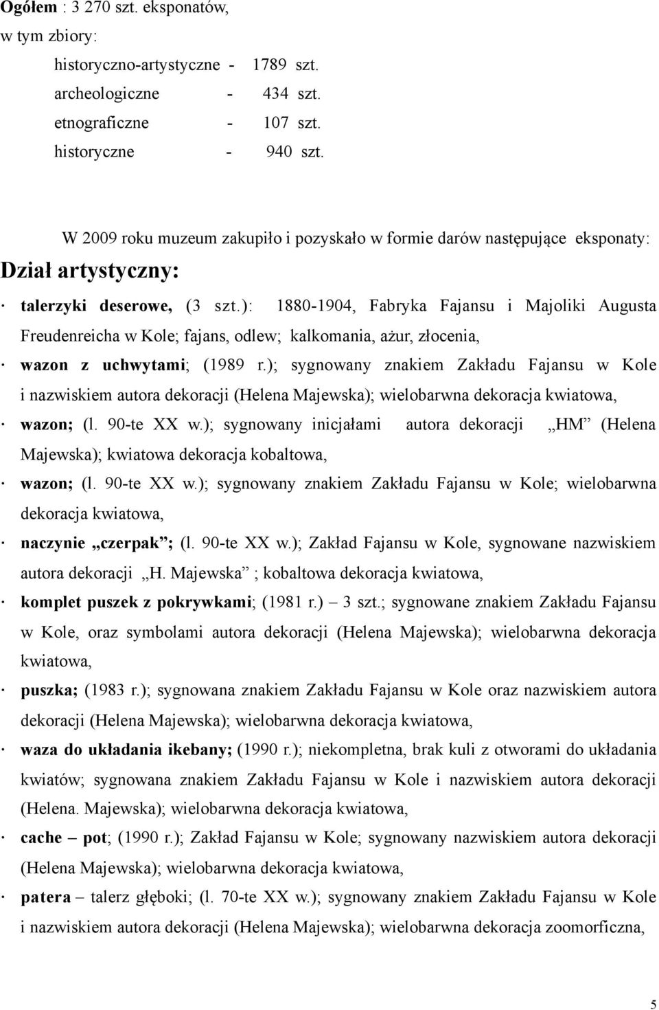 ): 1880-1904, Fabryka Fajansu i Majoliki Augusta Freudenreicha w Kole; fajans, odlew; kalkomania, ażur, złocenia, wazon z uchwytami; (1989 r.