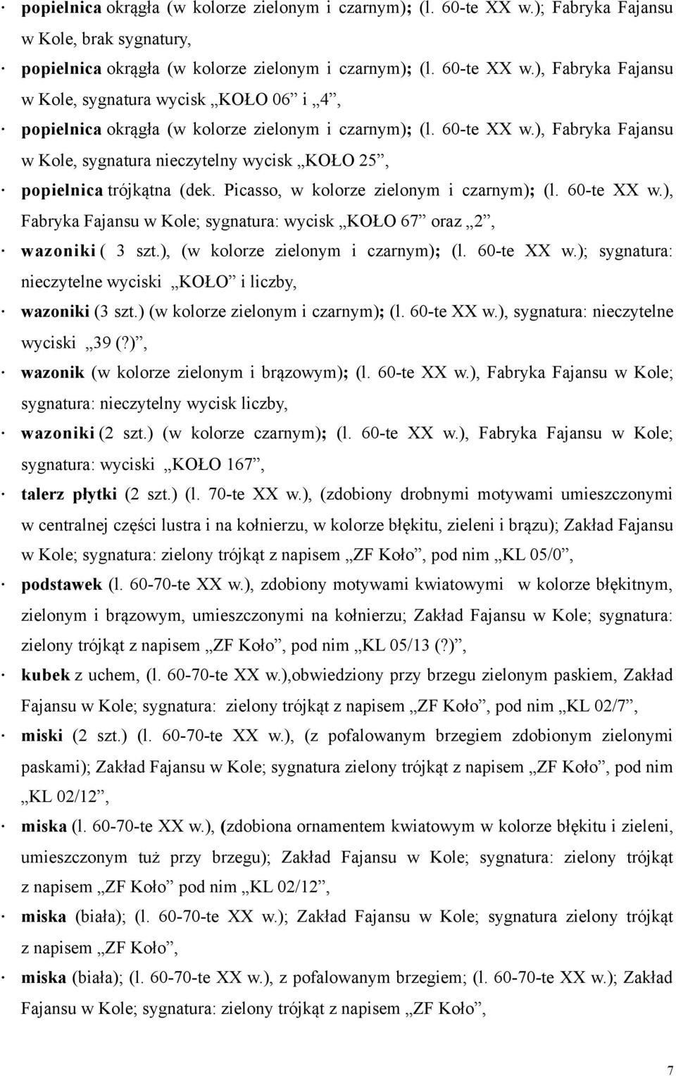 ), Fabryka Fajansu w Kole; sygnatura: wycisk KOŁO 67 oraz 2, wazoniki ( 3 szt.), (w kolorze zielonym i czarnym); (l. 60-te XX w.); sygnatura: nieczytelne wyciski KOŁO i liczby, wazoniki (3 szt.