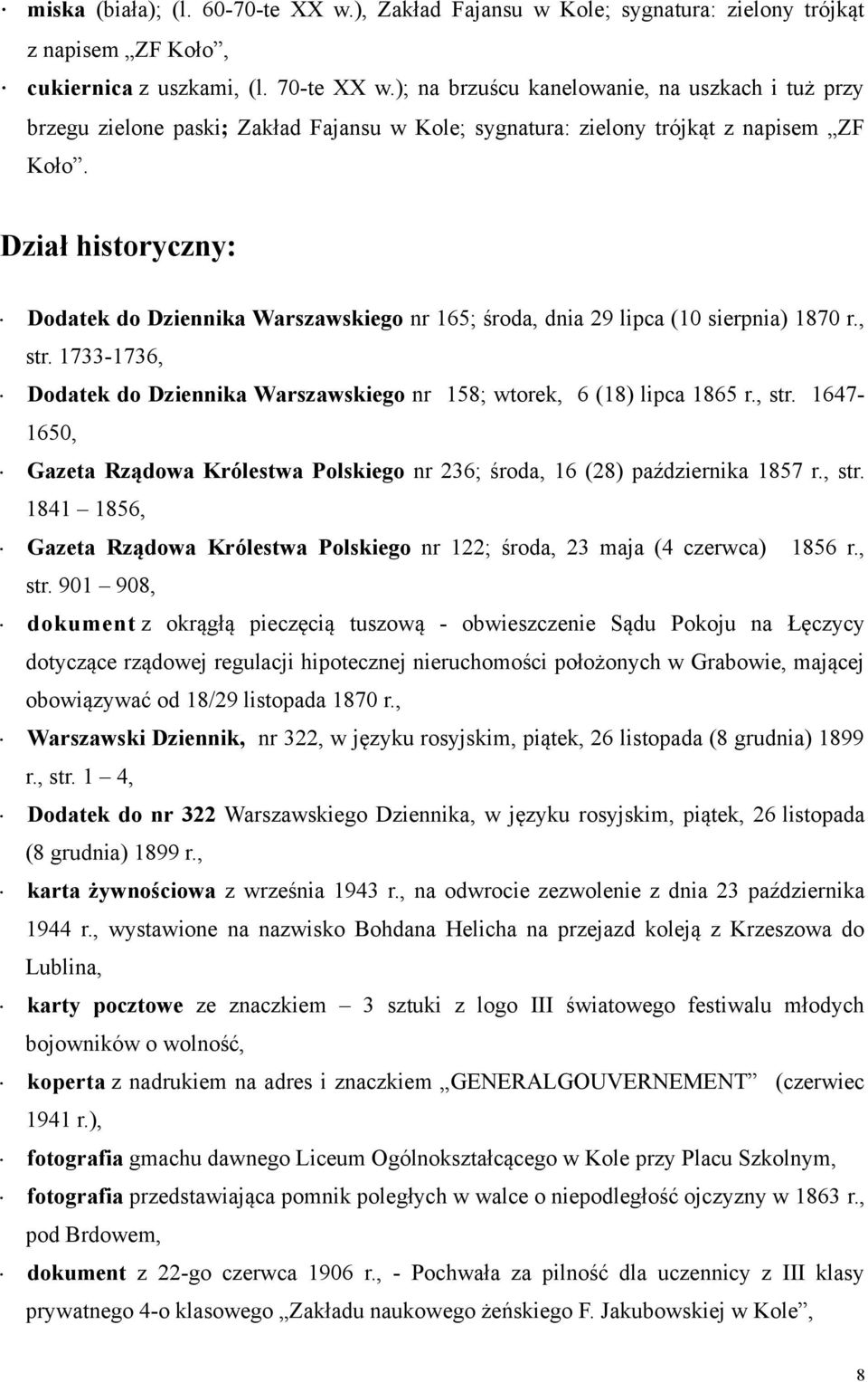 Dział historyczny: Dodatek do Dziennika Warszawskiego nr 165; środa, dnia 29 lipca (10 sierpnia) 1870 r., str. 1733-1736, Dodatek do Dziennika Warszawskiego nr 158; wtorek, 6 (18) lipca 1865 r., str. 1647-1650, Gazeta Rządowa Królestwa Polskiego nr 236; środa, 16 (28) października 1857 r.