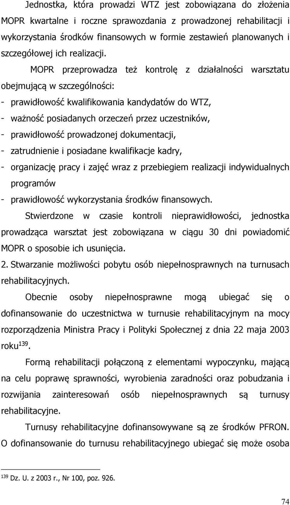 MOPR przeprowadza też kontrolę z działalności warsztatu obejmującą w szczególności: - prawidłowość kwalifikowania kandydatów do WTZ, - ważność posiadanych orzeczeń przez uczestników, - prawidłowość