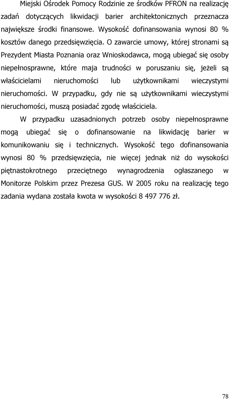 O zawarcie umowy, której stronami są Prezydent Miasta Poznania oraz Wnioskodawca, mogą ubiegać się osoby niepełnosprawne, które maja trudności w poruszaniu się, jeżeli są właścicielami nieruchomości