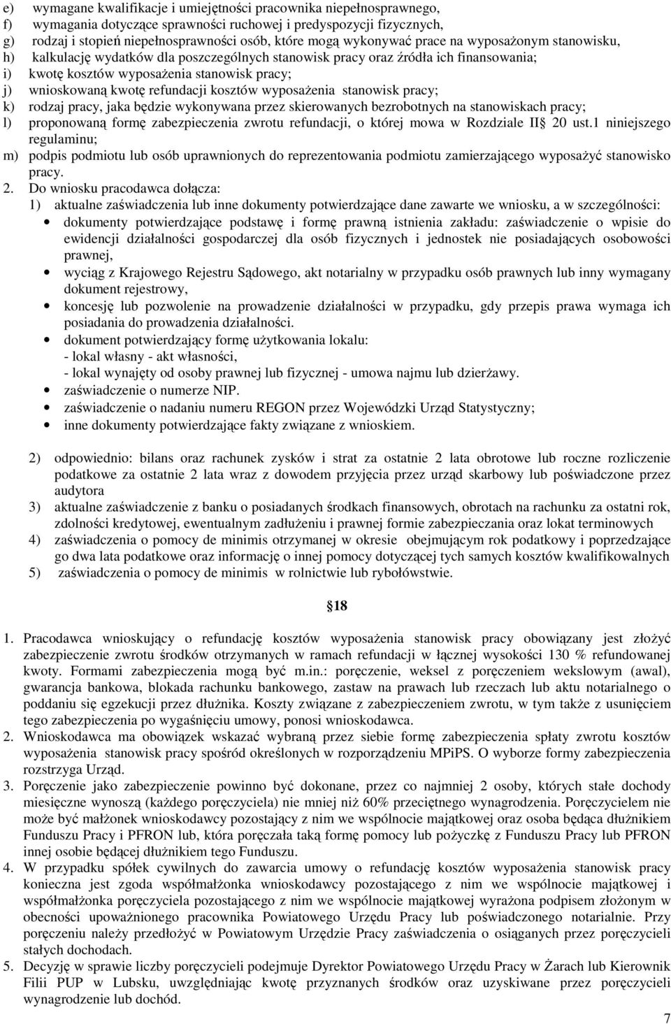 refundacji kosztów wyposaŝenia stanowisk pracy; k) rodzaj pracy, jaka będzie wykonywana przez skierowanych bezrobotnych na stanowiskach pracy; l) proponowaną formę zabezpieczenia zwrotu refundacji, o