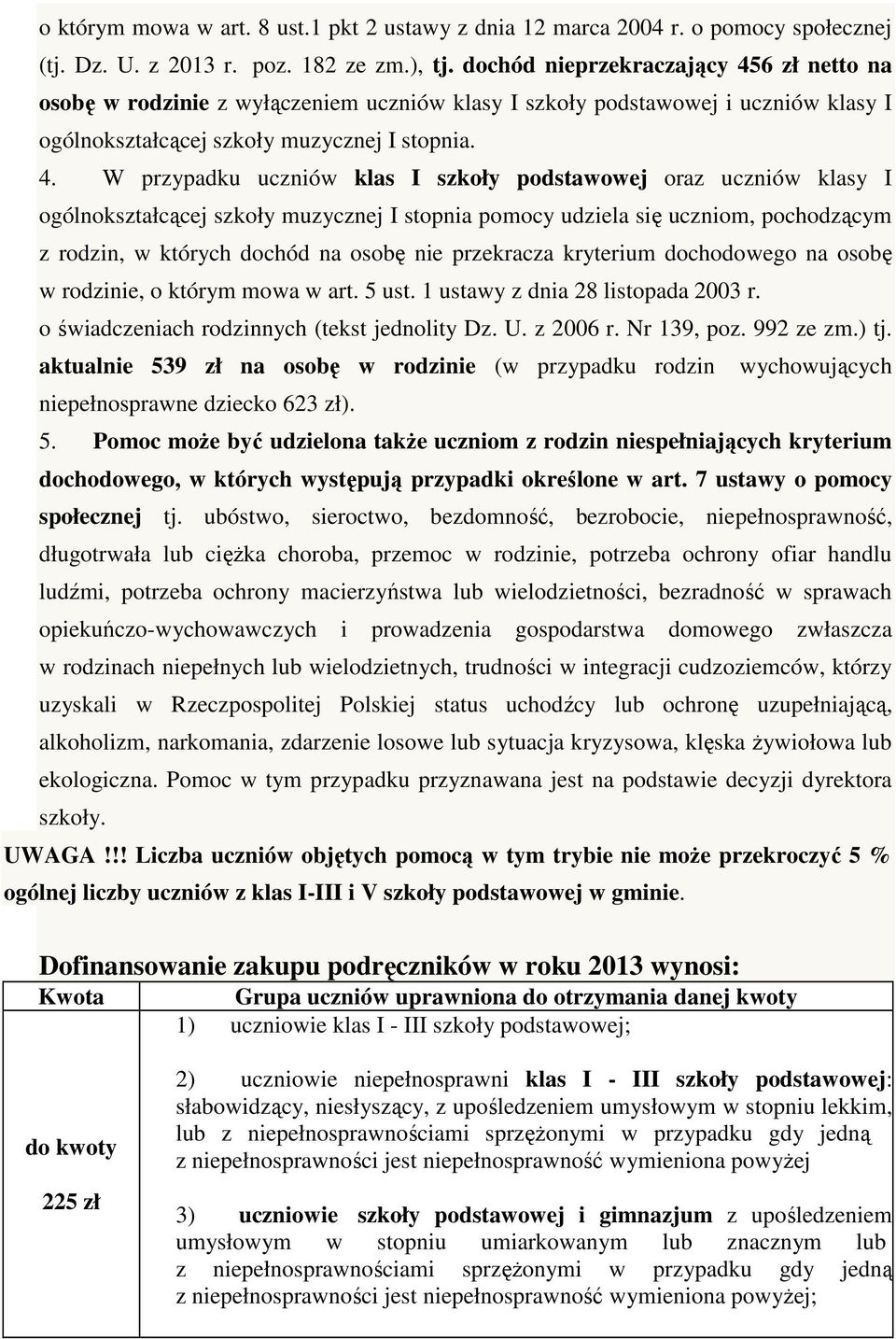 6 zł netto na osobę w rodzinie z wyłączeniem uczniów klasy I szkoły podstawowej i uczniów klasy I ogólnokształcącej szkoły muzycznej I stopnia. 4.