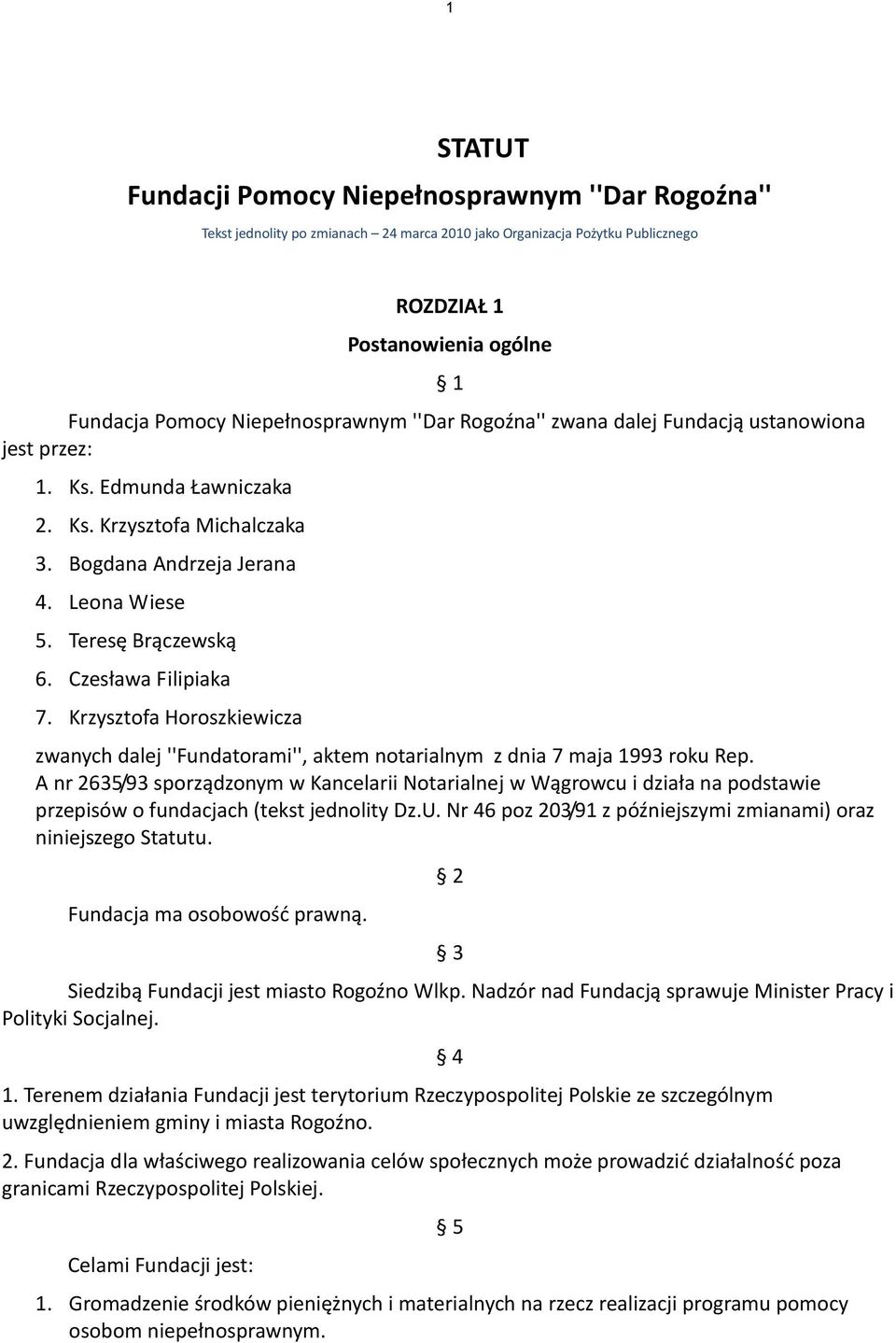 Czesława Filipiaka 7. Krzysztofa Horoszkiewicza 1 zwanych dalej ''Fundatorami'', aktem notarialnym z dnia 7 maja 1993 roku Rep.