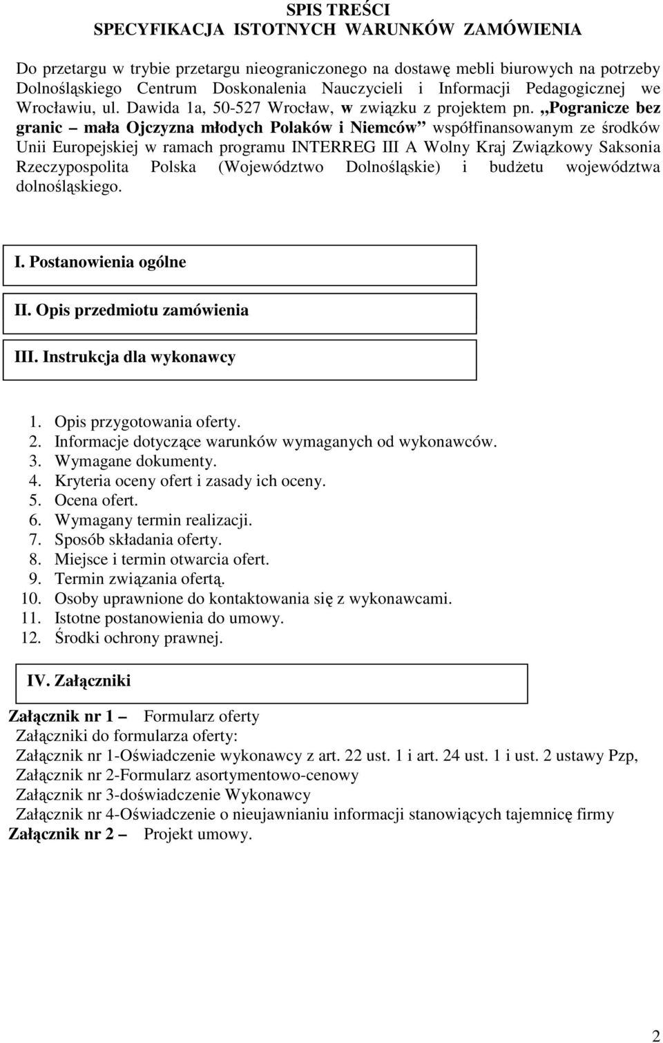 Pogranicze bez granic mała Ojczyzna młodych Polaków i Niemców współfinansowanym ze środków Unii Europejskiej w ramach programu INTERREG III A Wolny Kraj Związkowy Saksonia Rzeczypospolita Polska