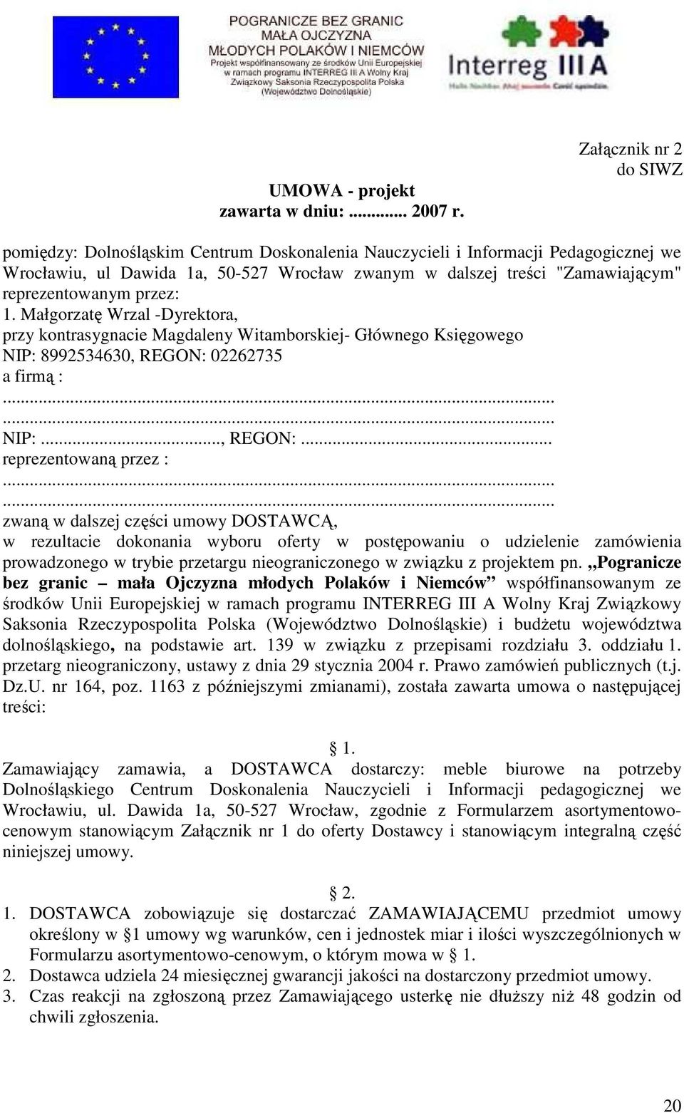 reprezentowanym przez: 1. Małgorzatę Wrzal -Dyrektora, przy kontrasygnacie Magdaleny Witamborskiej- Głównego Księgowego NIP: 8992534630, REGON: 02262735 a firmą :...... NIP:..., REGON:... reprezentowaną przez :.