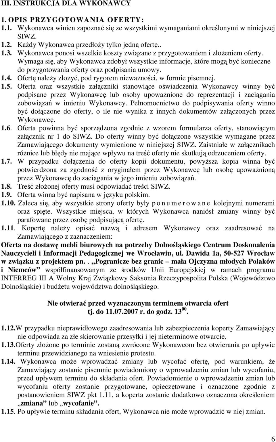 Wymaga się, aby Wykonawca zdobył wszystkie informacje, które mogą być konieczne do przygotowania oferty oraz podpisania umowy. 1.4. Ofertę naleŝy złoŝyć, pod rygorem niewaŝności, w formie pisemnej. 1.5.