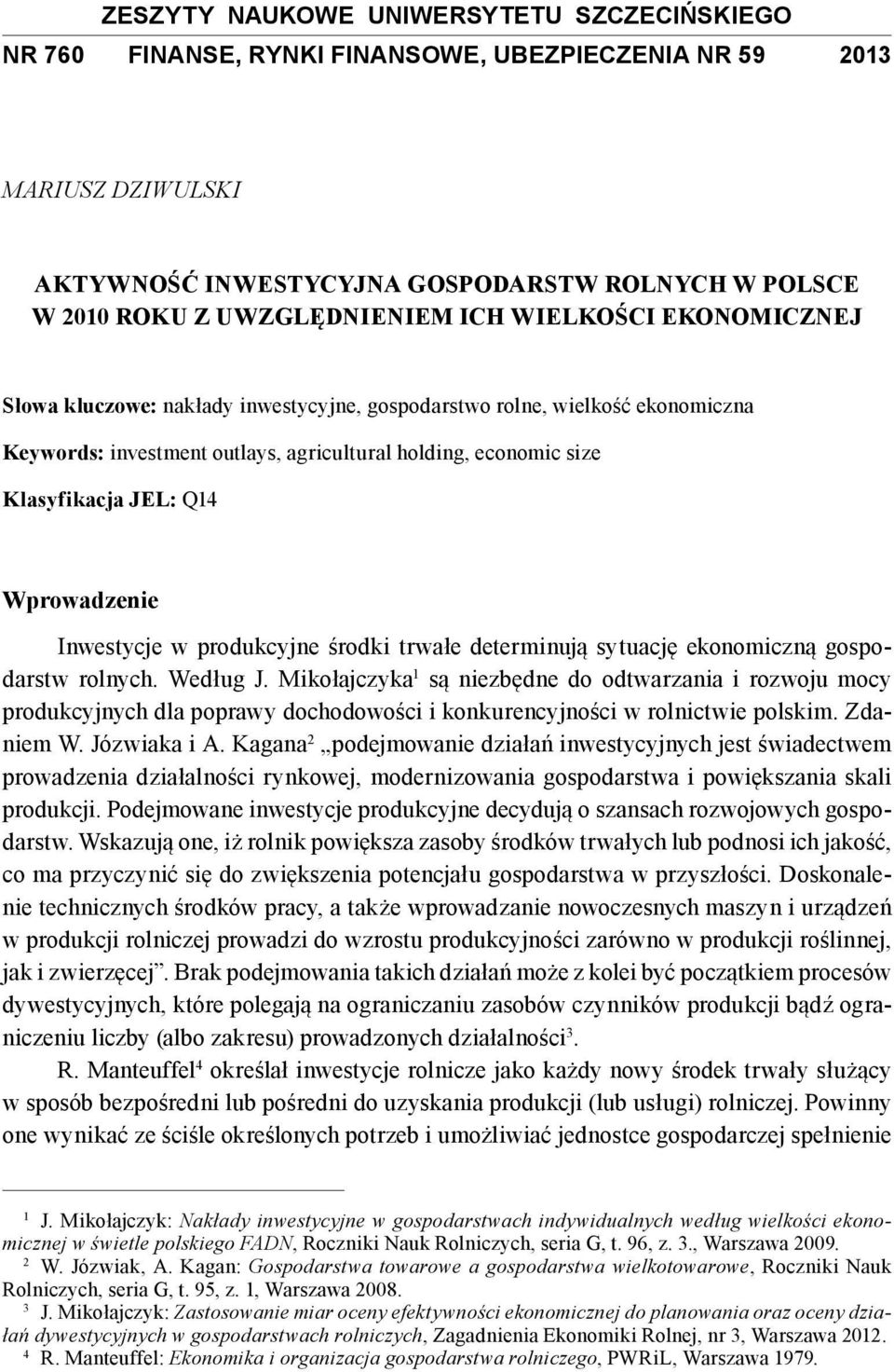 JEL: Q14 Wprowadzenie Inwestycje w produkcyjne środki trwałe determinują sytuację ekonomiczną gospodarstw rolnych. Według J.