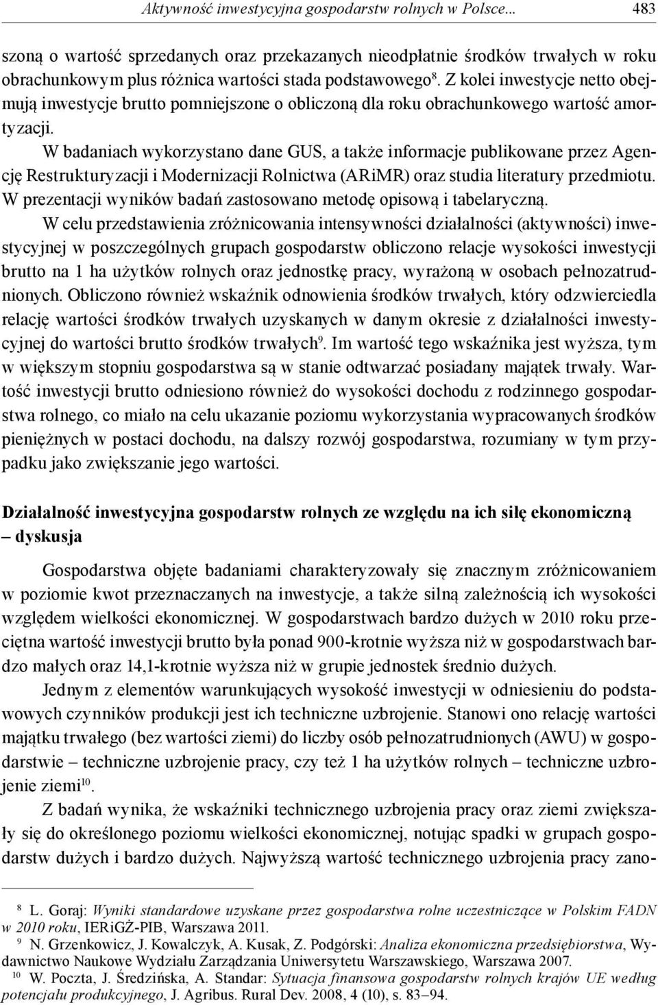 W badaniach wykorzystano dane GUS, a także informacje publikowane przez Agencję Restrukturyzacji i Modernizacji Rolnictwa (ARiMR) oraz studia literatury przedmiotu.