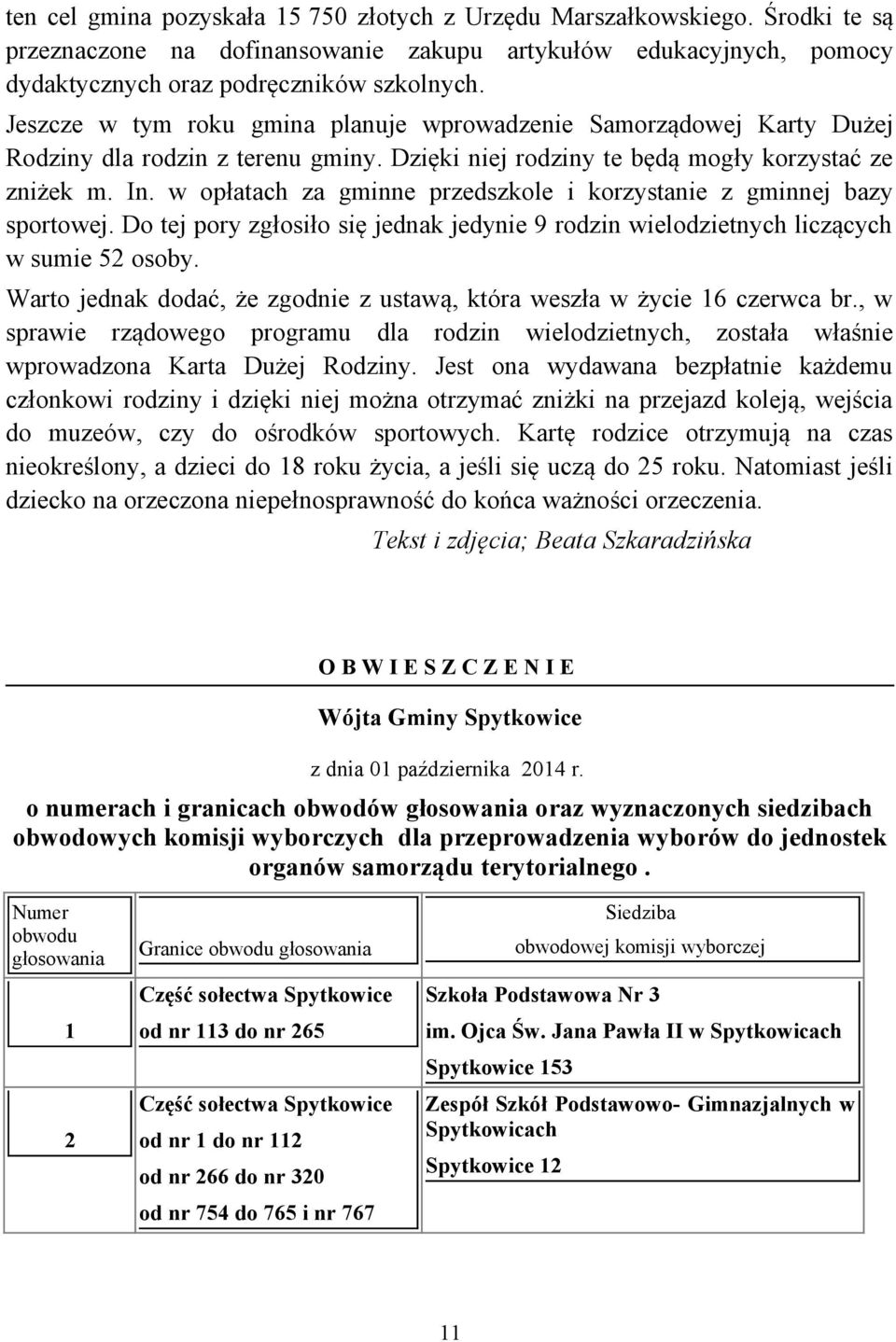 w opłatach za gminne przedszkole i korzystanie z gminnej bazy sportowej. Do tej pory zgłosiło się jednak jedynie 9 rodzin wielodzietnych liczących w sumie 52 osoby.