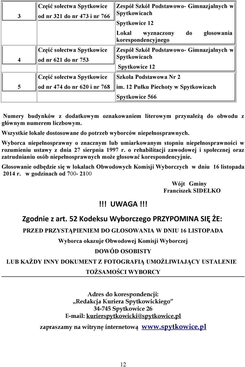 12 Pułku Piechoty w Spytkowicach Spytkowice 566 Numery budynków z dodatkowym oznakowaniem literowym przynależą do obwodu z głównym numerem liczbowym.