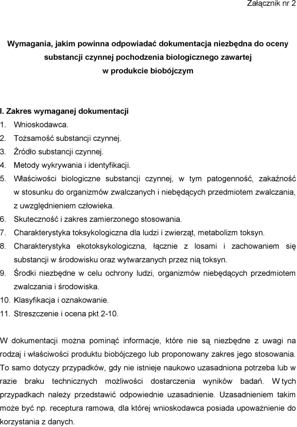 Właściwości biologiczne substancji czynnej, w tym patogenność, zakaźność w stosunku do organizmów zwalczanych i niebędących przedmiotem zwalczania, z uwzględnieniem człowieka. 6.