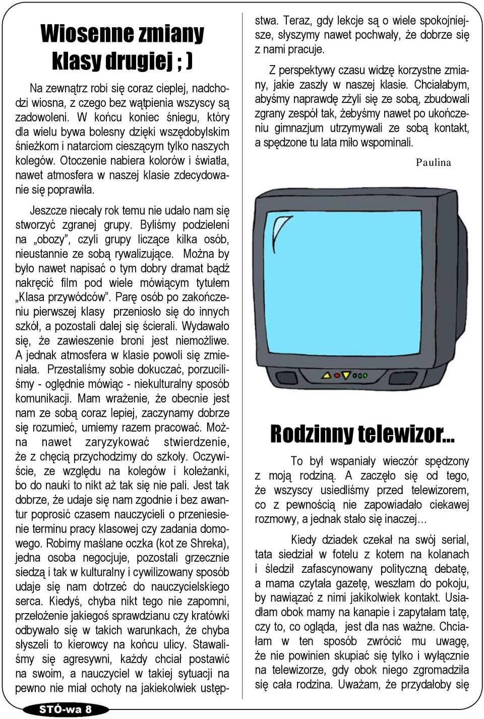 Otoczenie nabiera kolorów i światła, nawet atmosfera w naszej klasie zdecydowanie się poprawiła. STÓ-wa 8 Jeszcze niecały rok temu nie udało nam się stworzyć zgranej grupy.