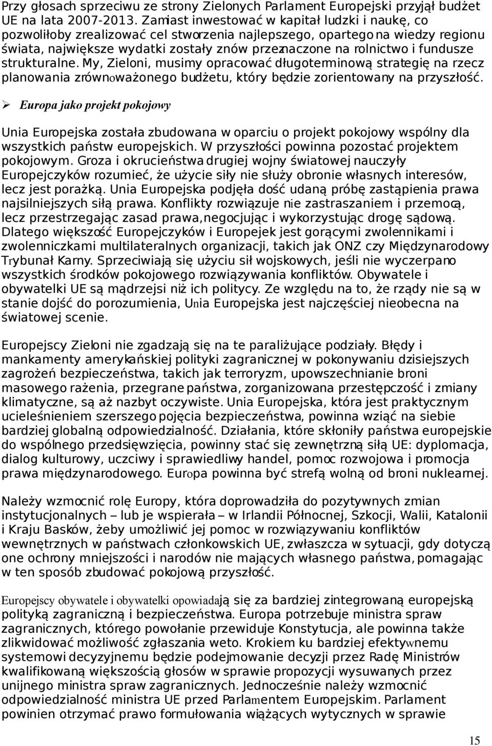 fundusze strukturalne. My, Zieloni, musimy opracować długoterminową strategię na rzecz planowania zrównoważonego budżetu, który będzie zorientowany na przyszłość.