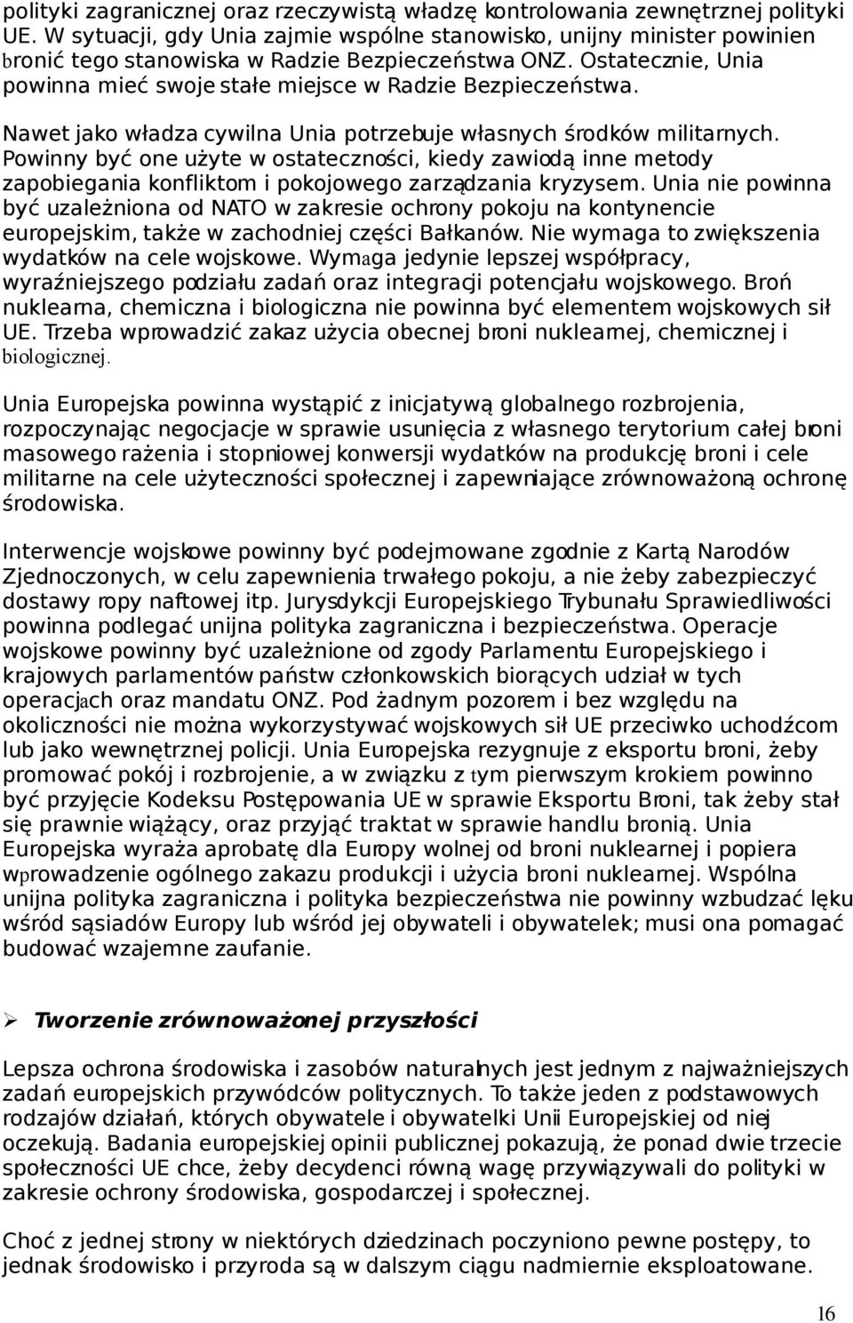 Nawet jako władza cywilna Unia potrzebuje własnych środków militarnych. Powinny być one użyte w ostateczności, kiedy zawiodą inne metody zapobiegania konfliktom i pokojowego zarządzania kryzysem.