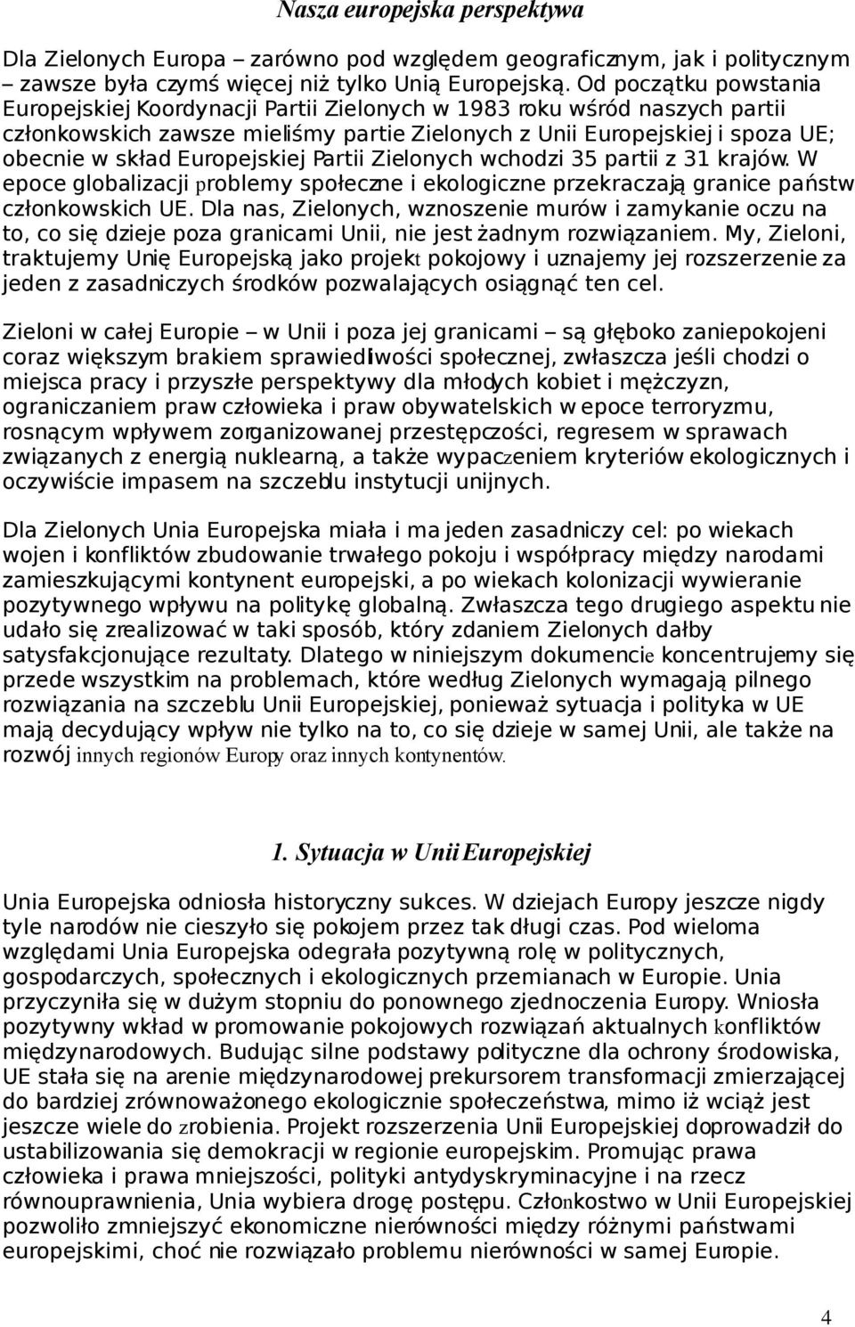 Europejskiej Partii Zielonych wchodzi 35 partii z 31 krajów. W epoce globalizacji problemy społeczne i ekologiczne przekraczają granice państw członkowskich UE.