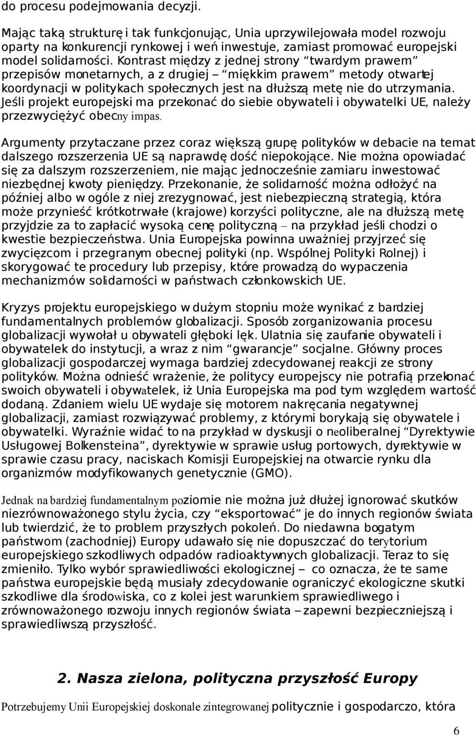 Kontrast między z jednej strony twardym prawem przepisów monetarnych, a z drugiej miękkim prawem metody otwartej koordynacji w politykach społecznych jest na dłuższą metę nie do utrzymania.