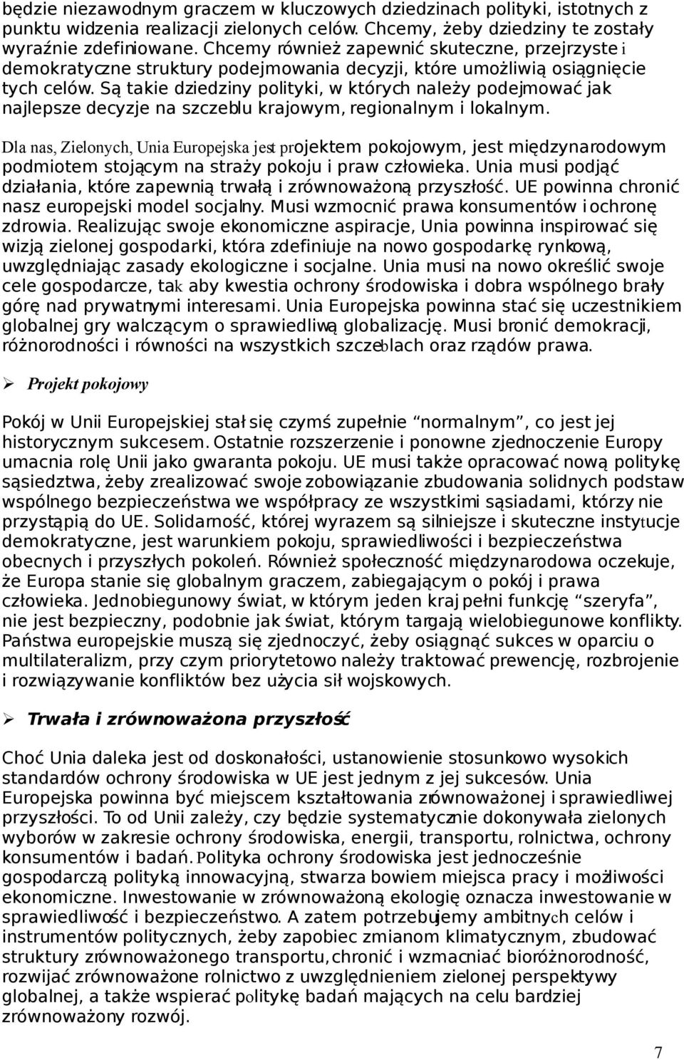 Są takie dziedziny polityki, w których należy podejmować jak najlepsze decyzje na szczeblu krajowym, regionalnym i lokalnym.