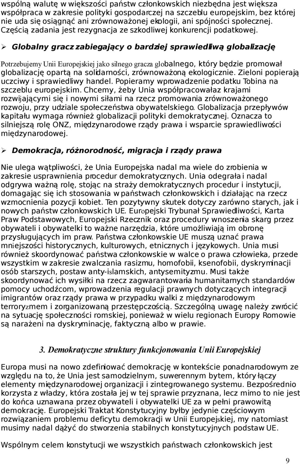 Globalny gracz zabiegający o bardziej sprawiedliwą globalizację Potrzebujemy Unii Europejskiej jako silnego gracza globalnego, który będzie promował globalizację opartą na solidarności, zrównoważoną