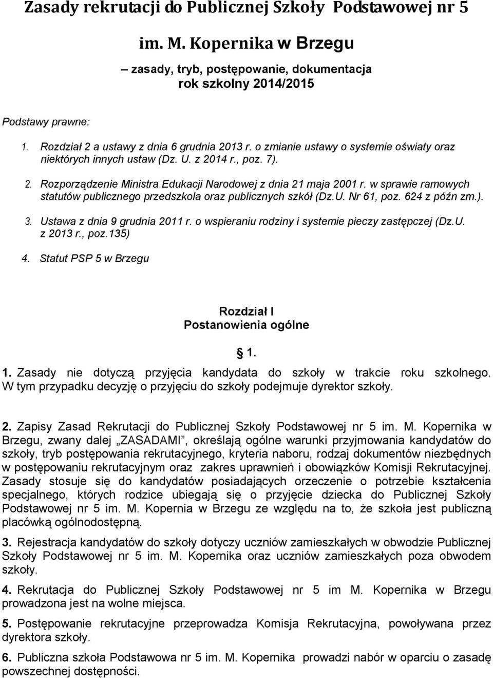 w sprawie ramowych statutów publicznego przedszkola oraz publicznych szkół (Dz.U. Nr 61, poz. 624 z późn zm.). 3. Ustawa z dnia 9 grudnia 2011 r. o wspieraniu rodziny i systemie pieczy zastępczej (Dz.