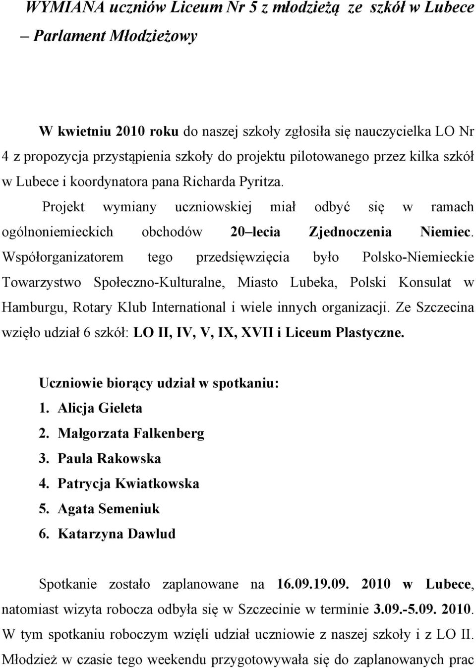 Współorganizatorem tego przedsięwzięcia było Polsko-Niemieckie Towarzystwo Społeczno-Kulturalne, Miasto Lubeka, Polski Konsulat w Hamburgu, Rotary Klub International i wiele innych organizacji.