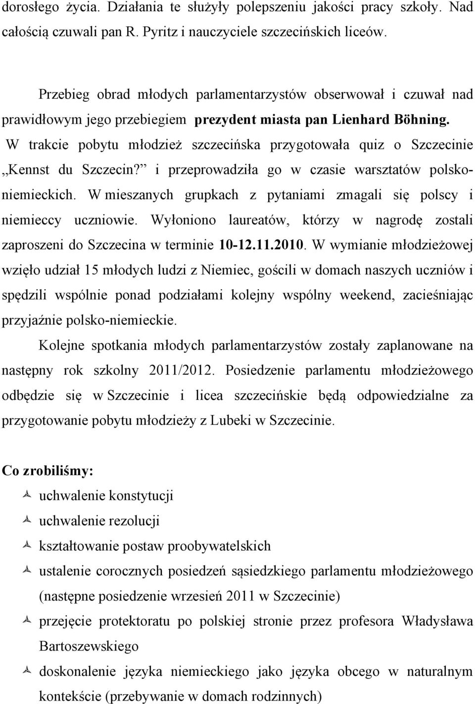 W trakcie pobytu młodzież szczecińska przygotowała quiz o Szczecinie Kennst du Szczecin? i przeprowadziła go w czasie warsztatów polskoniemieckich.