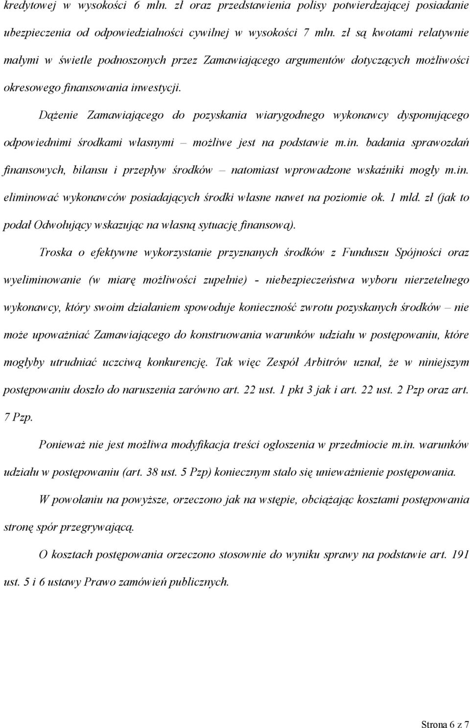 Dążenie Zamawiającego do pozyskania wiarygodnego wykonawcy dysponującego odpowiednimi środkami własnymi możliwe jest na podstawie m.in.