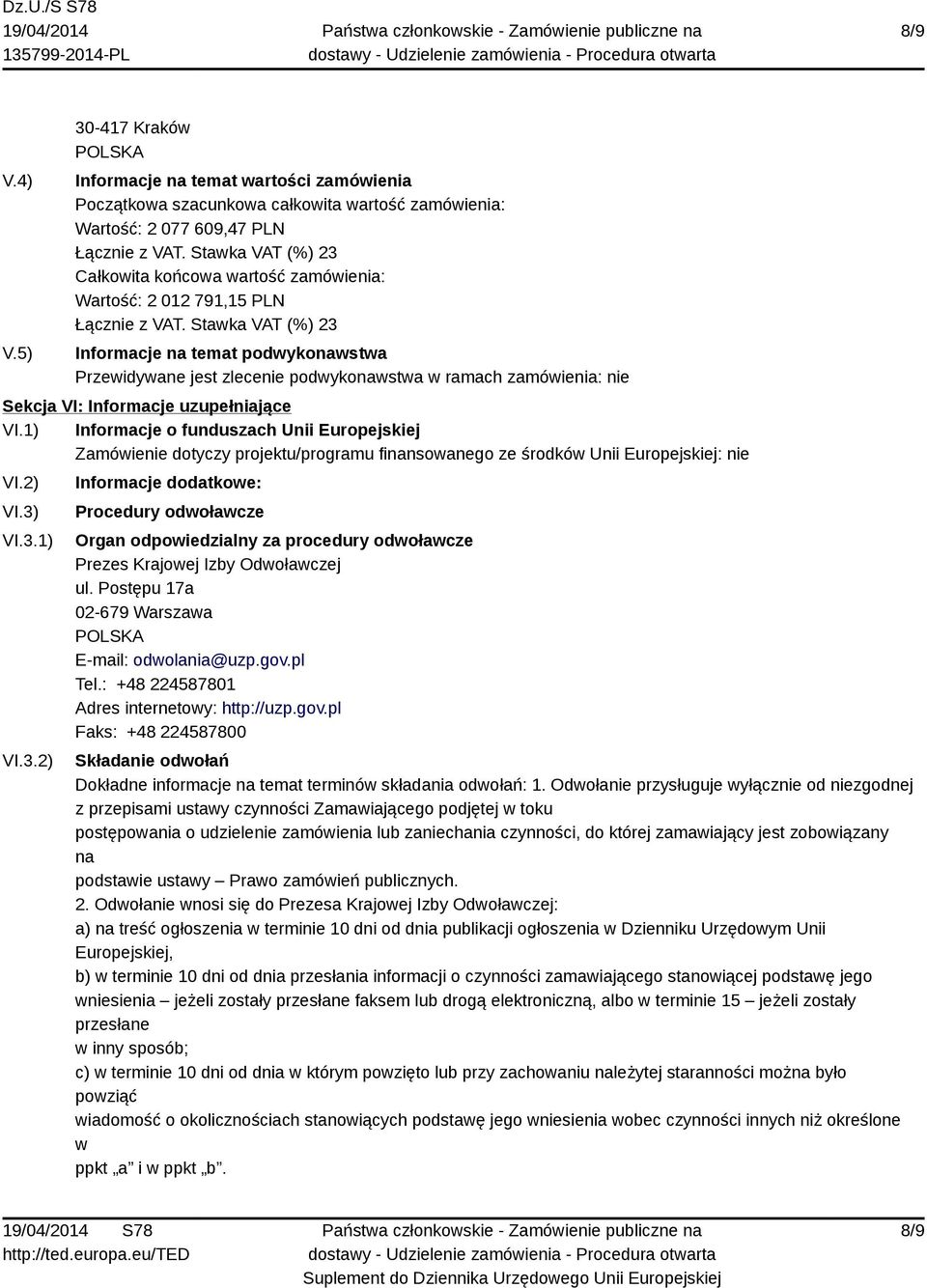 Informacje na temat podwykonawstwa Przewidywane jest zlecenie podwykonawstwa w ramach zamówienia: nie Sekcja VI: Informacje uzupełniające VI.