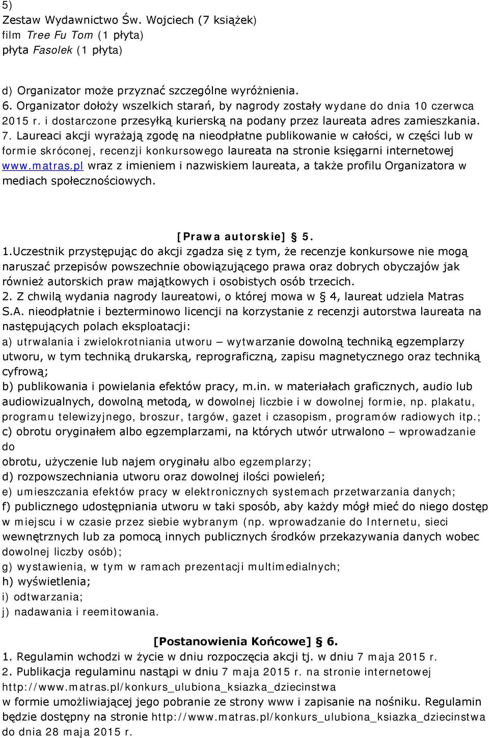 Laureaci akcji wyrażają zgodę na nieodpłatne publikowanie w całości, w części lub w formie skróconej, recenzji konkursowego laureata na stronie księgarni internetowej www.matras.