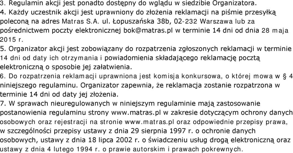 Organizator akcji jest zobowiązany do rozpatrzenia zgłoszonych reklamacji w terminie 14 dni od daty ich otrzymania i powiadomienia składającego reklamację pocztą elektroniczną o sposobie jej