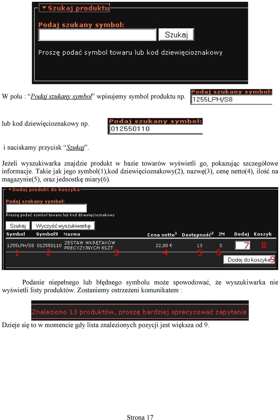 Takie jak jego symbol(1),kod dziewięcioznakowy(2), nazwę(3), cenę netto(4), ilość na magazynie(5), oraz jednostkę miary(6).