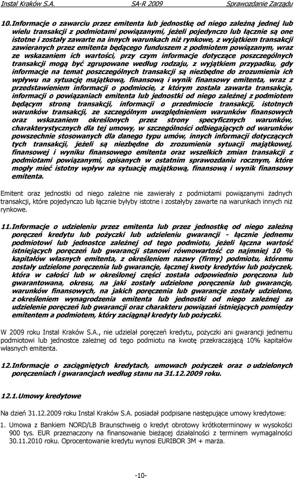 transakcji mogą być zgrupowane według rodzaju, z wyjątkiem przypadku, gdy informacje na temat poszczególnych transakcji są niezbędne do zrozumienia ich wpływu na sytuację majątkową, finansową i wynik