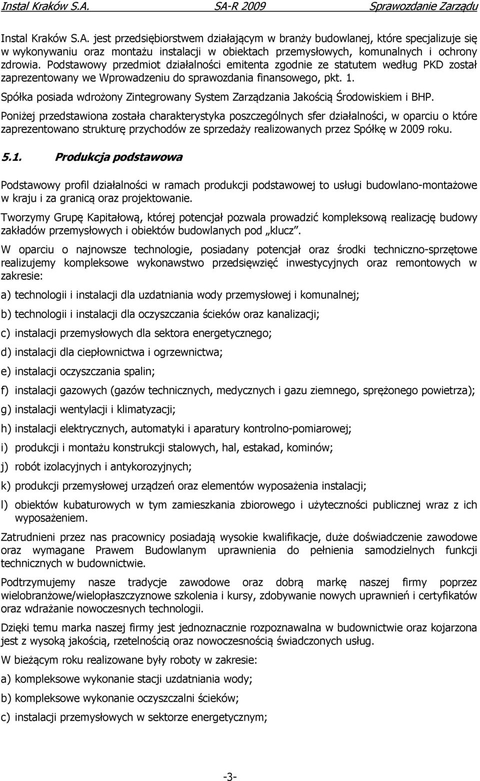 Spółka posiada wdrożony Zintegrowany System Zarządzania Jakością Środowiskiem i BHP.