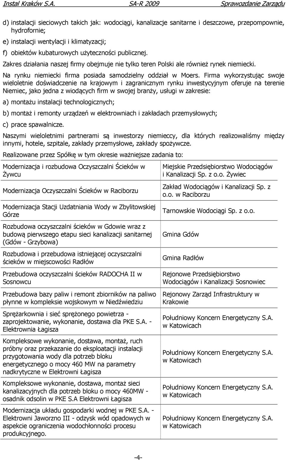 Firma wykorzystując swoje wieloletnie doświadczenie na krajowym i zagranicznym rynku inwestycyjnym oferuje na terenie Niemiec, jako jedna z wiodących firm w swojej branży, usługi w zakresie: a)